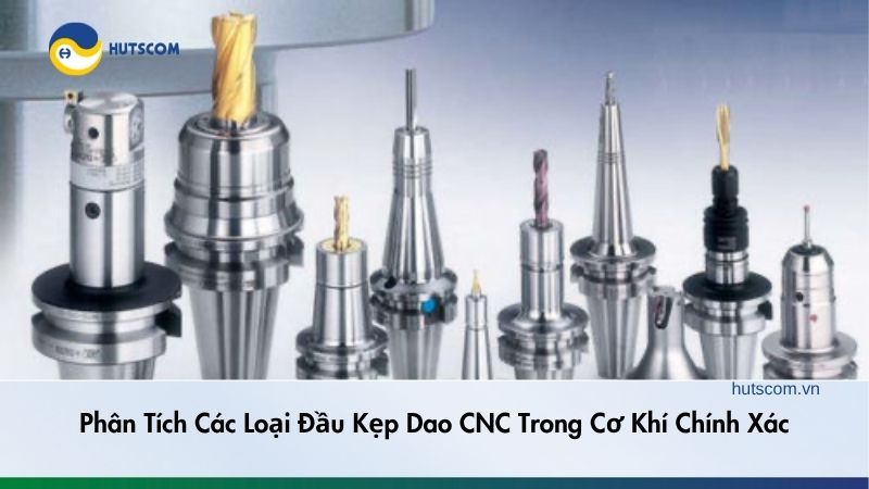 Phân Tích Các Loại Đầu Kẹp Dao CNC Trong Cơ Khí Chính Xác