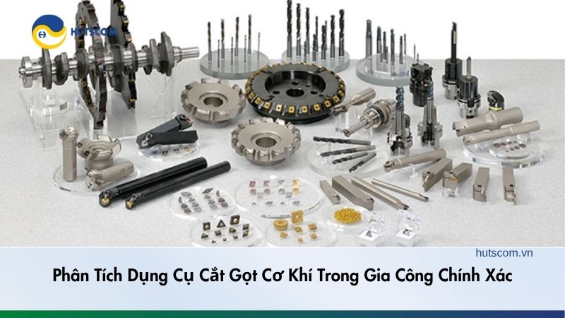 Phân Tích Dụng Cụ Cắt Gọt Cơ Khí Trong Gia Công Chính Xác