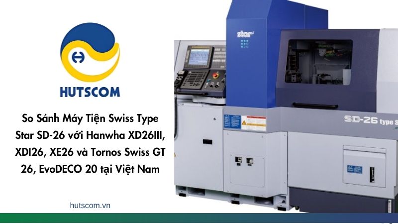 So Sánh Máy Tiện Swiss Type Star SD-26 với Hanwha XD26III, XDI26, XE26 và Tornos Swiss GT 26, EvoDECO 20 tại Việt Nam - 2