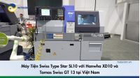 Máy Tiện Swiss Type Star SL10 với Hanwha XD10 và Tornos Swiss GT 13 tại Việt Nam